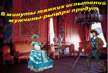 В минуты тяжких испытаний мужчины-рыцари придут