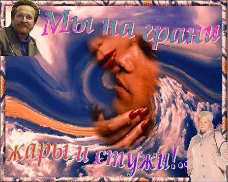 Мы на грани жары и стужи!..