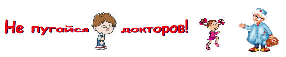 Не пугайся докторов!