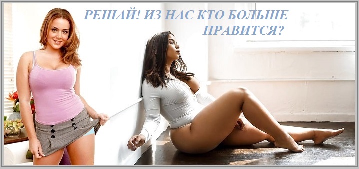 Решай! Из нас кто больше нравится?