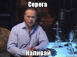 Наливай Серега!