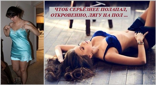 Чтоб серьёзнее полапал откровенно лягу на пол!