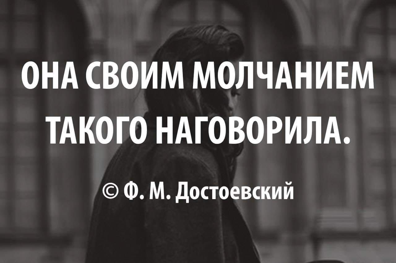 Мужчина отвечает молчанием. Она своим молчанием такого наговорила Достоевский. Своим молчанием она столько наговорила. Молчание женщины. Умная женщина одним своим молчанием может.