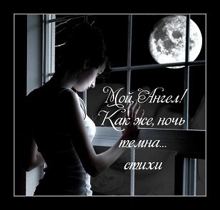 Мой Ангел! Как же ночь, темна...