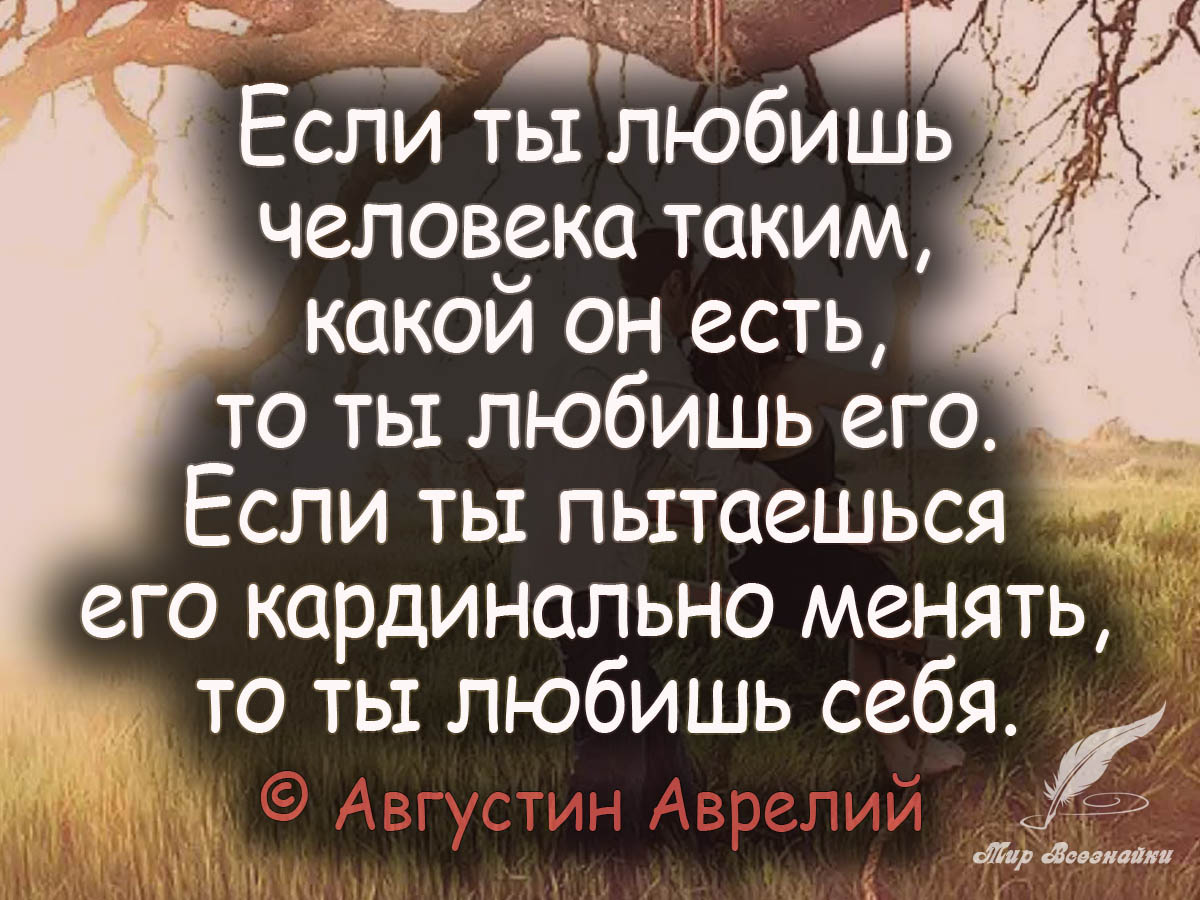 Таким как он есть. Таким как он есть. Любить человека таким какой он есть. Принимать человека таким какой он. Мы видим мир таким каковы мы сами.