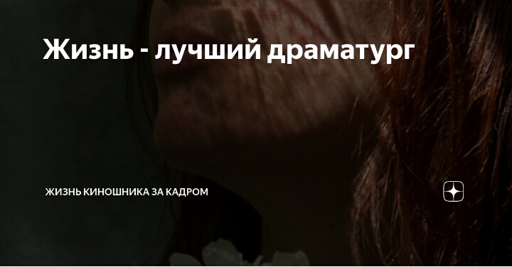 Самый лучший драматург-это жизнь