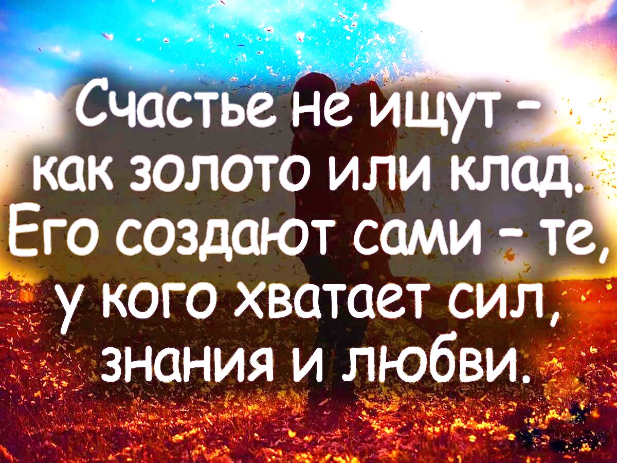 Не ищем счастья мы, а им живём,