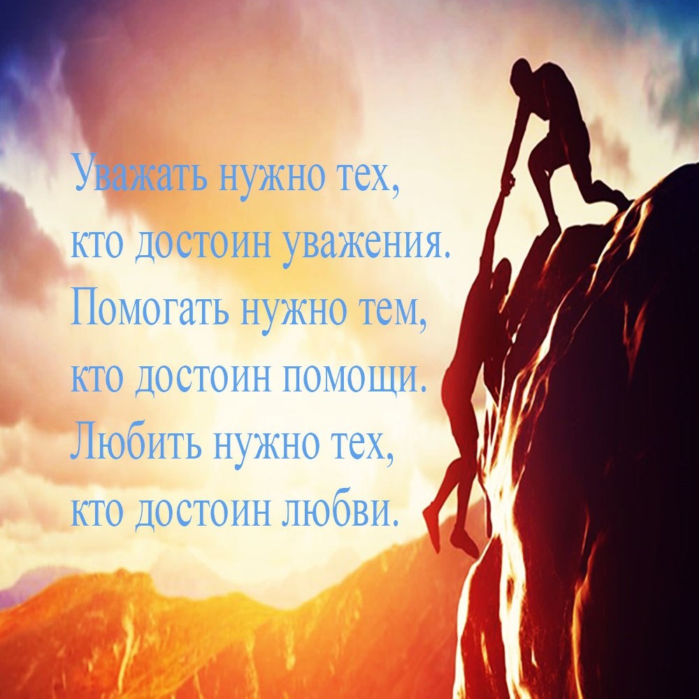 Человеку надо помогать. Каждый человек достоин уважения. Люди достойные уважения. Ты достоин любви. Помогать надо тем кто достоин.