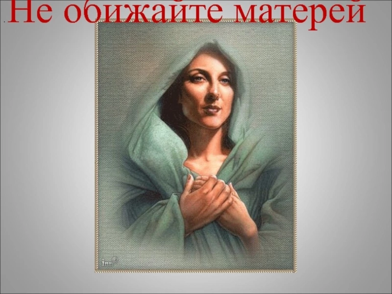 Не обижайте Матерей