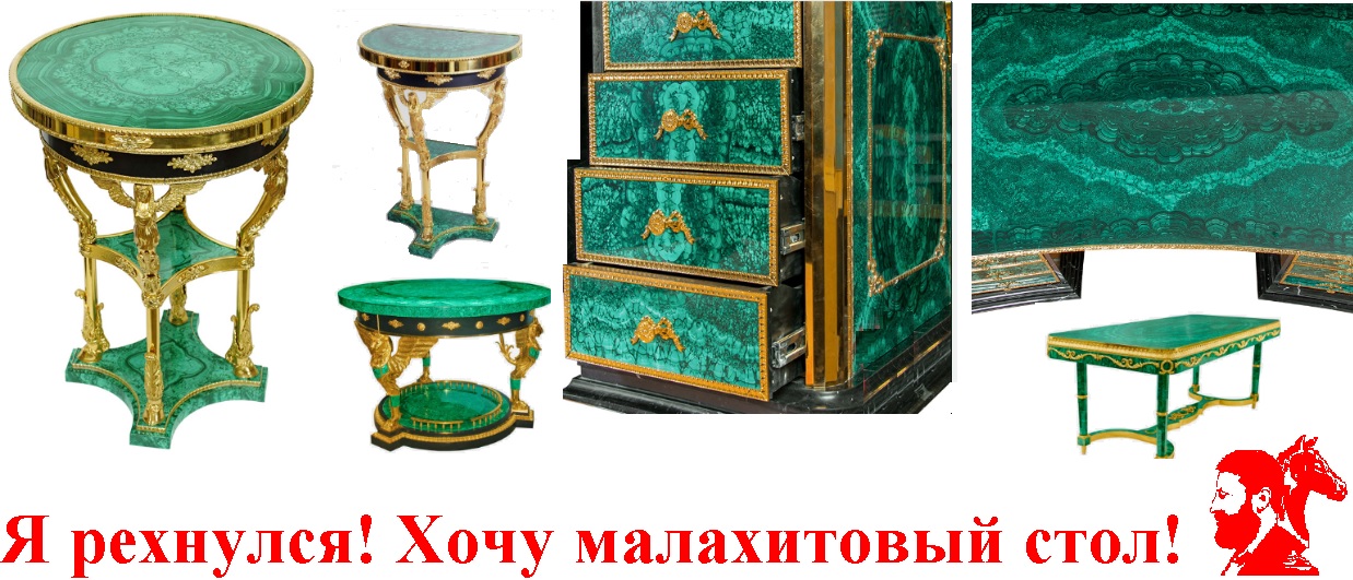 Я рехнулся! Хочу малахитовый стол!
